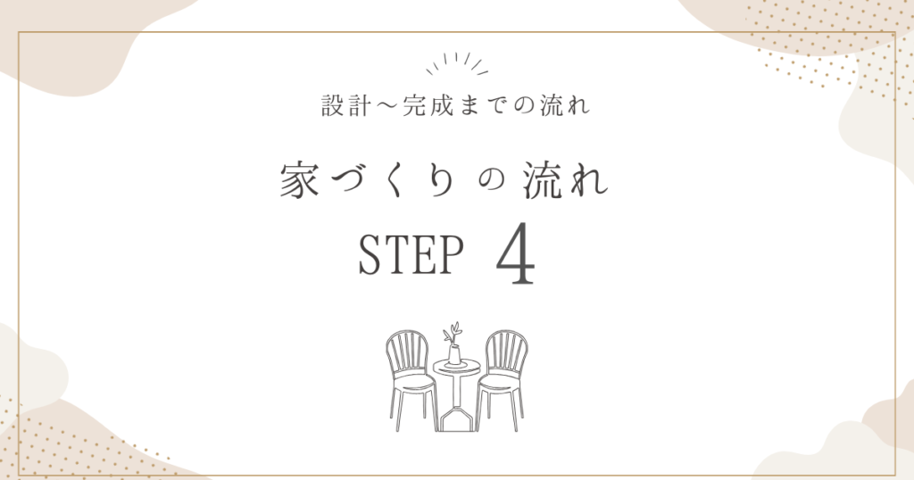 家づくりの流れSTEP4～設計から完成までの流れ～